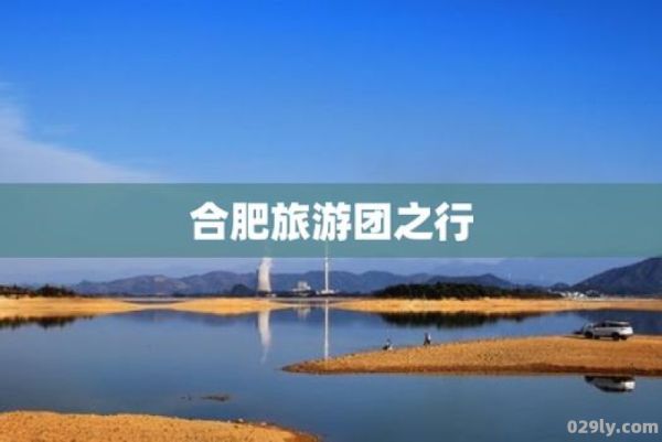 合肥旅游团（合肥旅游团报价二日游）