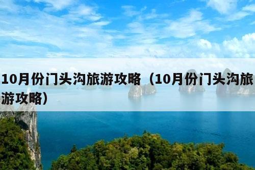 10月份门头沟旅游攻略（10月份门头沟旅游攻略）