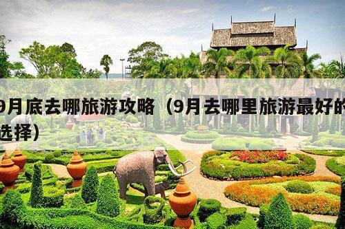 9月底去哪旅游攻略（9月去哪里旅游最好的选择）