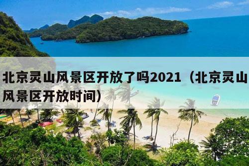 北京灵山风景区开放了吗2021（北京灵山风景区开放时间）