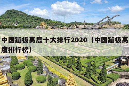 中国蹦极高度十大排行2020（中国蹦极高度排行榜）