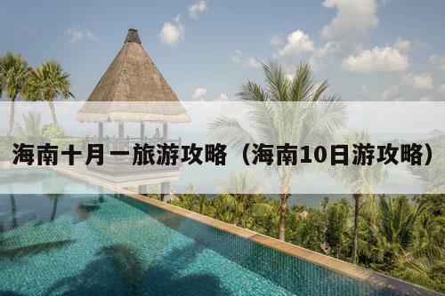 海南十月一旅游攻略（海南10日游攻略）