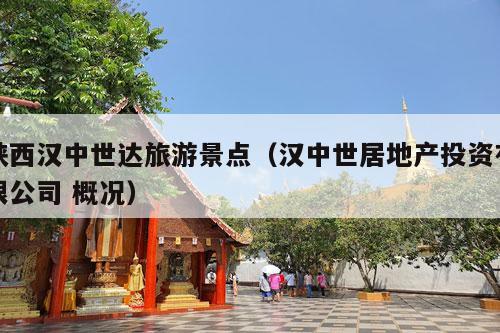 陕西汉中世达旅游景点（汉中世居地产投资有限公司 概况）