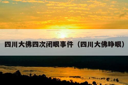 四川大佛四次闭眼事件（四川大佛睁眼）