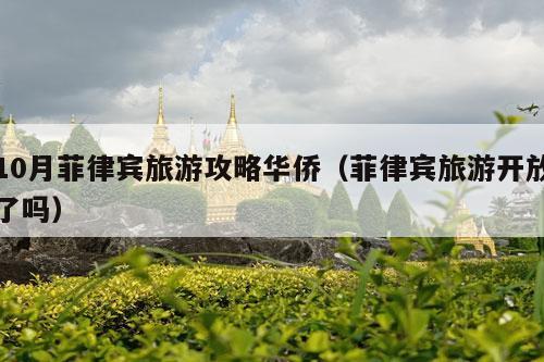 10月菲律宾旅游攻略华侨（菲律宾旅游开放了吗）