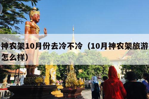 神农架10月份去冷不冷（10月神农架旅游怎么样）