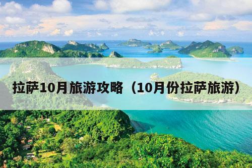 拉萨10月旅游攻略（10月份拉萨旅游）