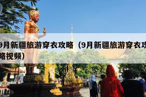 9月新疆旅游穿衣攻略（9月新疆旅游穿衣攻略视频）