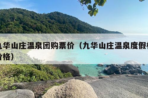 九华山庄温泉团购票价（九华山庄温泉度假村价格）