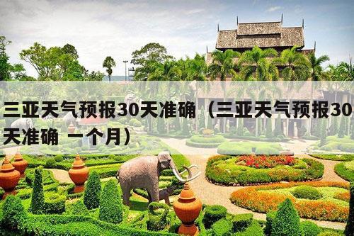 三亚天气预报30天准确（三亚天气预报30天准确 一个月）