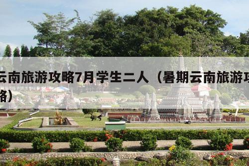 云南旅游攻略7月学生二人（暑期云南旅游攻略）