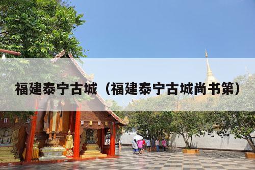 福建泰宁古城（福建泰宁古城尚书第）