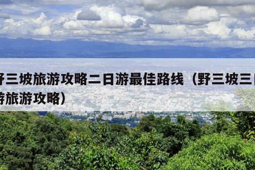 野三坡旅游攻略二日游最佳路线（野三坡三日游旅游攻略）