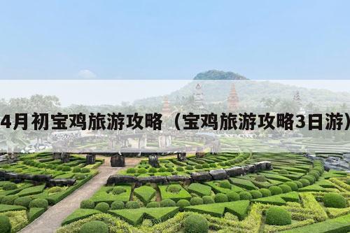 4月初宝鸡旅游攻略（宝鸡旅游攻略3日游）