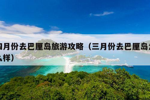 四月份去巴厘岛旅游攻略（三月份去巴厘岛怎么样）