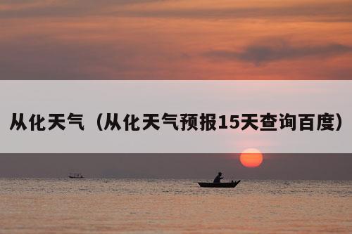 从化天气（从化天气预报15天查询百度）