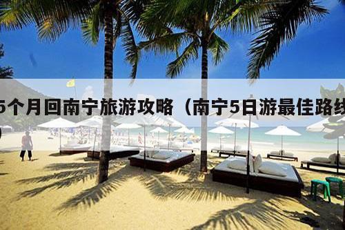 5个月回南宁旅游攻略（南宁5日游最佳路线）