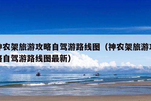 神农架旅游攻略自驾游路线图（神农架旅游攻略自驾游路线图最新）