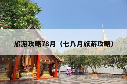 旅游攻略78月（七八月旅游攻略）