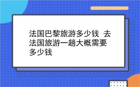 去法国旅游团购多少钱 去法国玩一趟大概多少钱