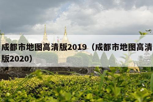 成都市地图高清版2019（成都市地图高清版2020）