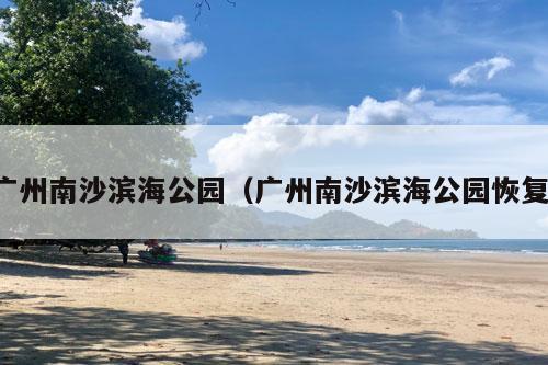 广州南沙滨海公园（广州南沙滨海公园恢复）