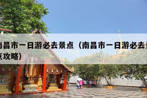 南昌市一日游必去景点（南昌市一日游必去景点攻略）