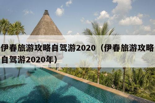 伊春旅游攻略自驾游2020（伊春旅游攻略自驾游2020年）