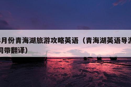 8月份青海湖旅游攻略英语（青海湖英语导游词带翻译）