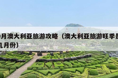 9月澳大利亚旅游攻略（澳大利亚旅游旺季是几月份）