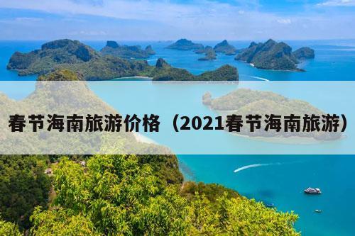 春节海南旅游价格（2021春节海南旅游）