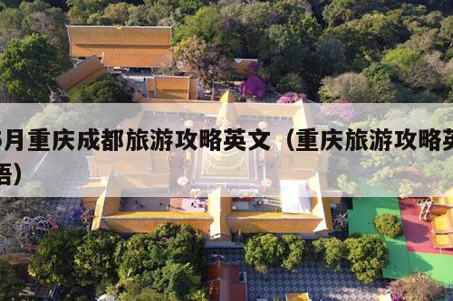 5月重庆成都旅游攻略英文（重庆旅游攻略英语）