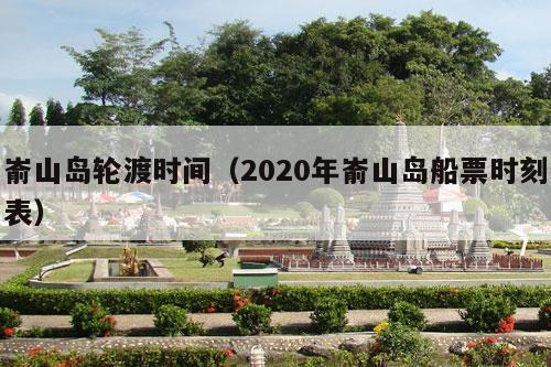 嵛山岛轮渡时间（2020年嵛山岛船票时刻表）