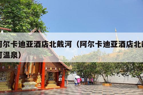 阿尔卡迪亚酒店北戴河（阿尔卡迪亚酒店北戴河温泉）