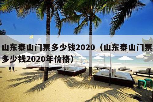 山东泰山门票多少钱2020（山东泰山门票多少钱2020年价格）