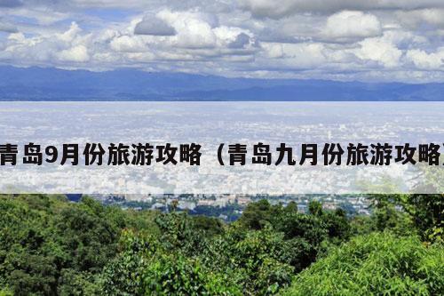 青岛9月份旅游攻略（青岛九月份旅游攻略）