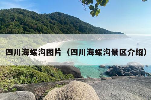 四川海螺沟图片（四川海螺沟景区介绍）