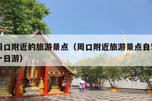 周口附近的旅游景点（周口附近旅游景点自驾一日游）