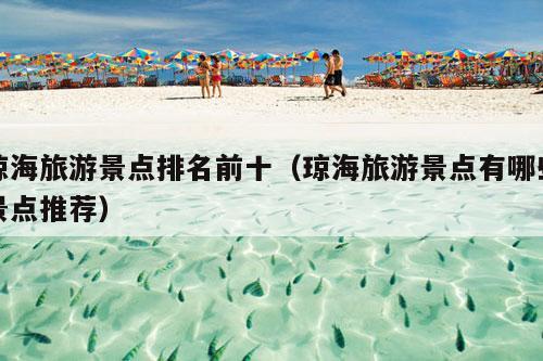 琼海旅游景点排名前十（琼海旅游景点有哪些景点推荐）