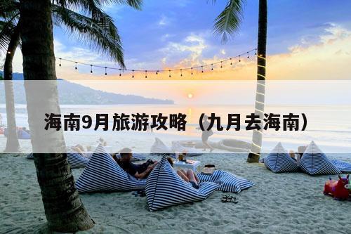 海南9月旅游攻略（九月去海南）