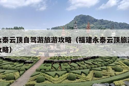 永泰云顶自驾游旅游攻略（福建永泰云顶旅游攻略）