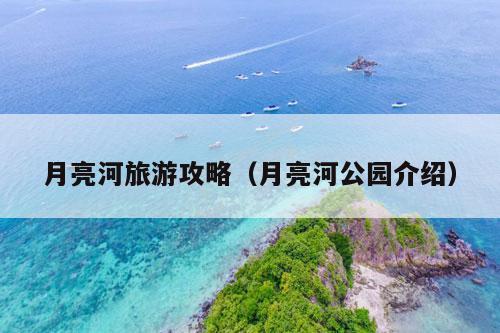 月亮河旅游攻略（月亮河公园介绍）