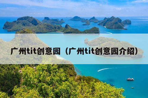 广州tit创意园（广州tit创意园介绍）