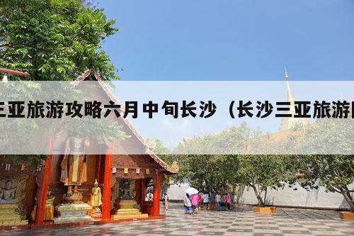 三亚旅游攻略六月中旬长沙（长沙三亚旅游团）