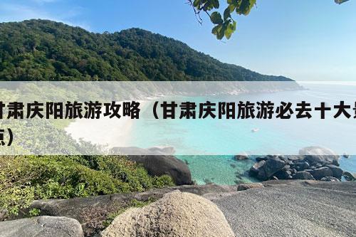 甘肃庆阳旅游攻略（甘肃庆阳旅游必去十大景点）