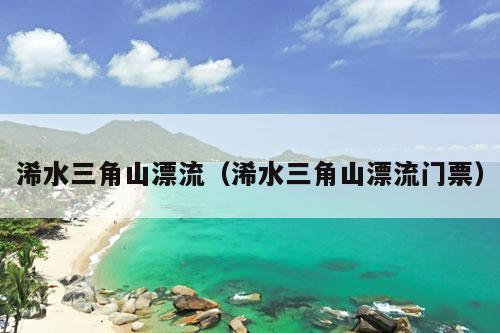 浠水三角山漂流（浠水三角山漂流门票）