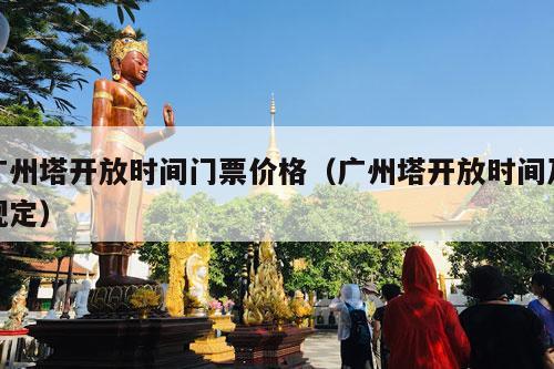 广州塔开放时间门票价格（广州塔开放时间及规定）