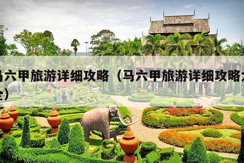 马六甲旅游详细攻略（马六甲旅游详细攻略大全）