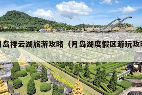 月岛祥云湖旅游攻略（月岛湖度假区游玩攻略）