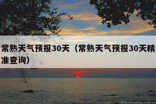 常熟天气预报30天（常熟天气预报30天精准查询）